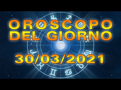 Oroscopo del Giorno Martedì 30 Marzo 2021!