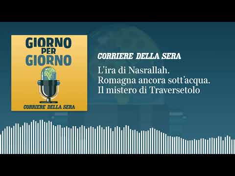 L’ira di Nasrallah. Romagna ancora sott’acqua. Il giallo di Traversetolo