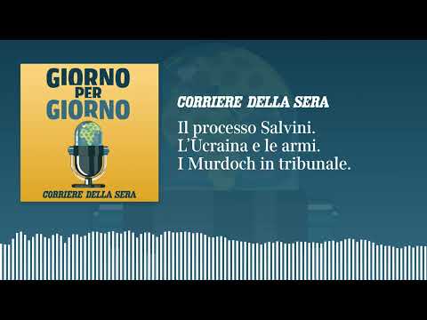 Il processo Salvini. L’Ucraina e le armi. I Murdoch in tribunale